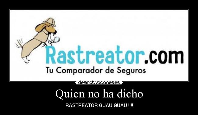 Quien no ha dicho - RASTREATOR GUAU GUAU !!!!