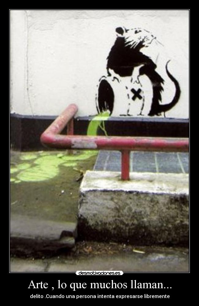 Arte , lo que muchos llaman... - delito .Cuando una persona intenta expresarse libremente