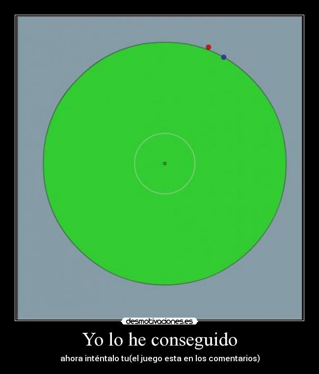 Yo lo he conseguido - ahora inténtalo tu(el juego esta en los comentarios)