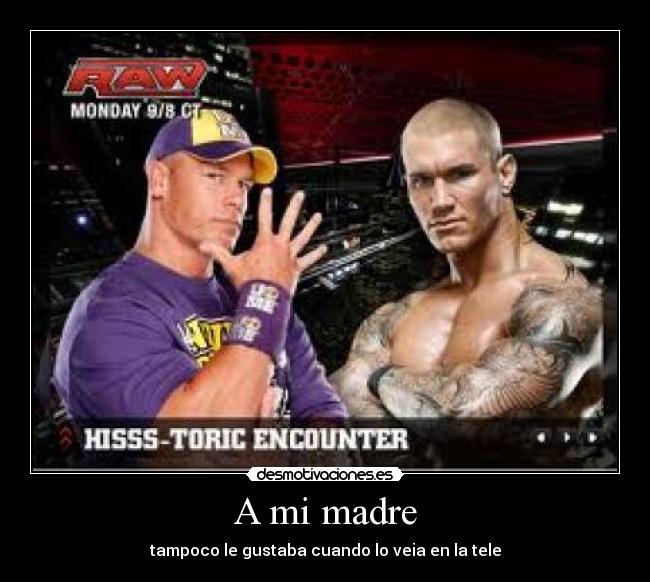 A mi madre - tampoco le gustaba cuando lo veia en la tele