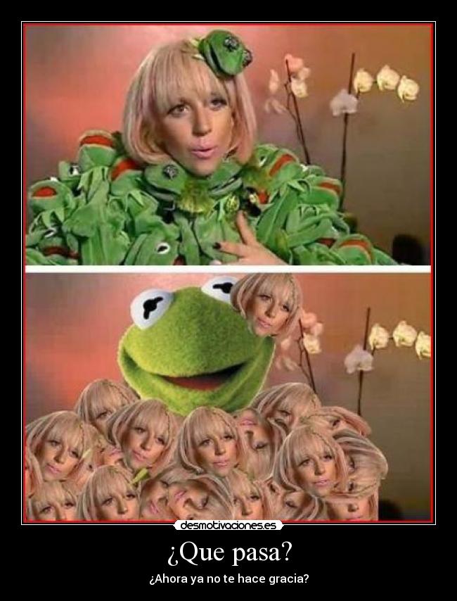 ¿Que pasa? - ¿Ahora ya no te hace gracia?