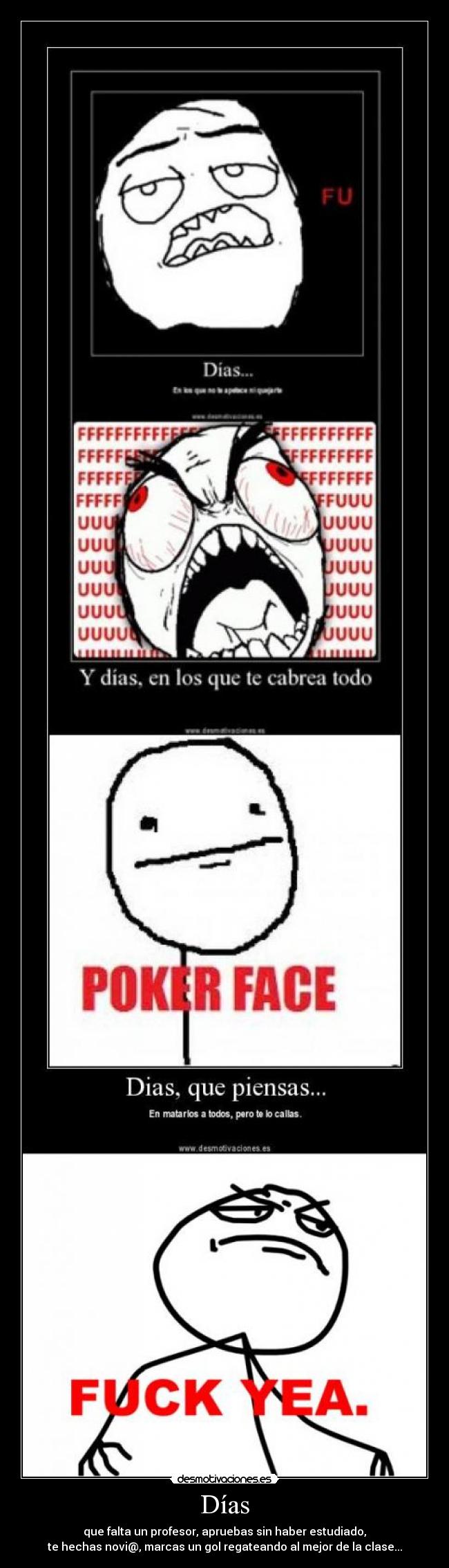 Días - que falta un profesor, apruebas sin haber estudiado,
te hechas novi@, marcas un gol regateando al mejor de la clase...