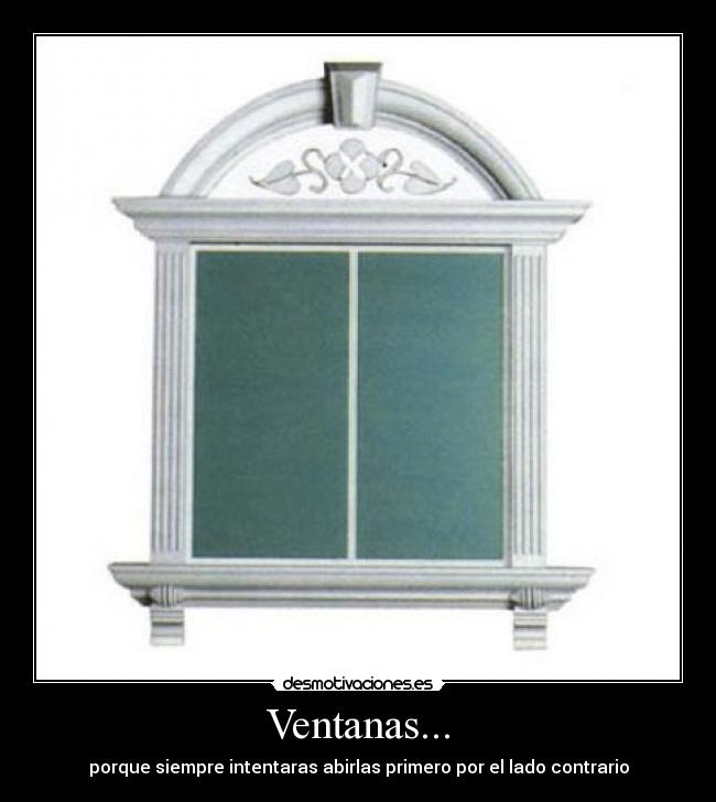 Ventanas... - porque siempre intentaras abirlas primero por el lado contrario