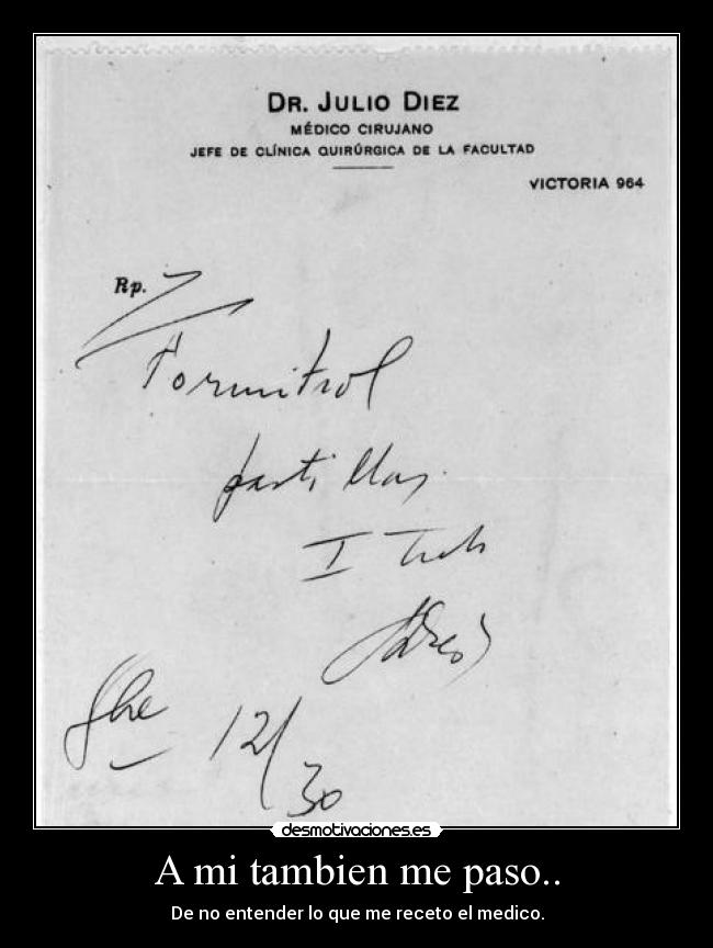 A mi tambien me paso.. - De no entender lo que me receto el medico.