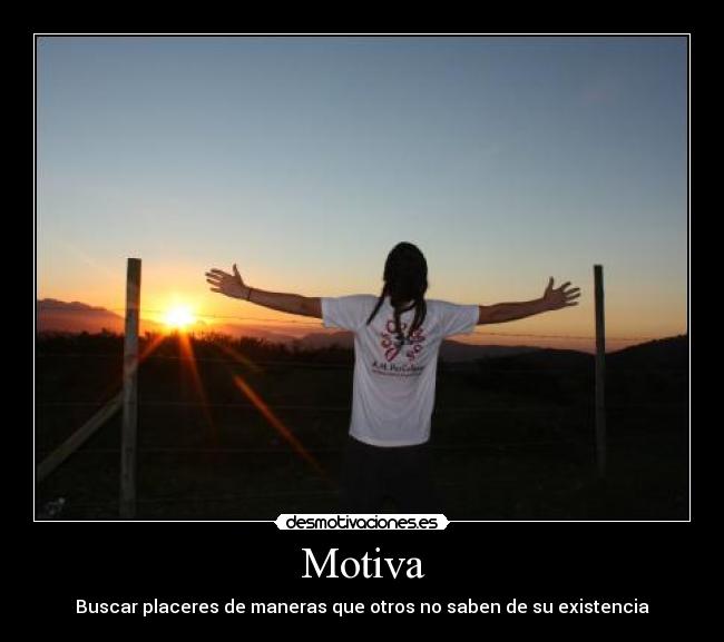 Motiva - Buscar placeres de maneras que otros no saben de su existencia
