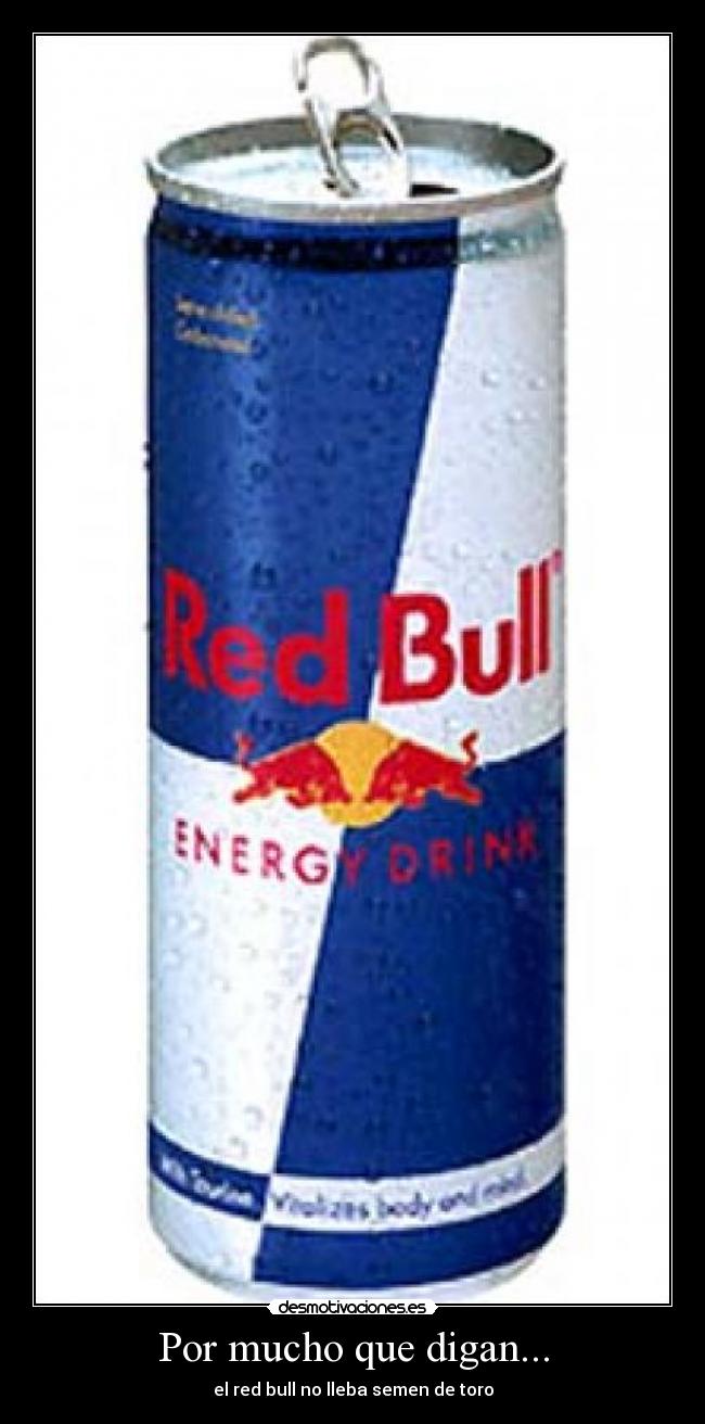Por mucho que digan... - el red bull no lleba semen de toro