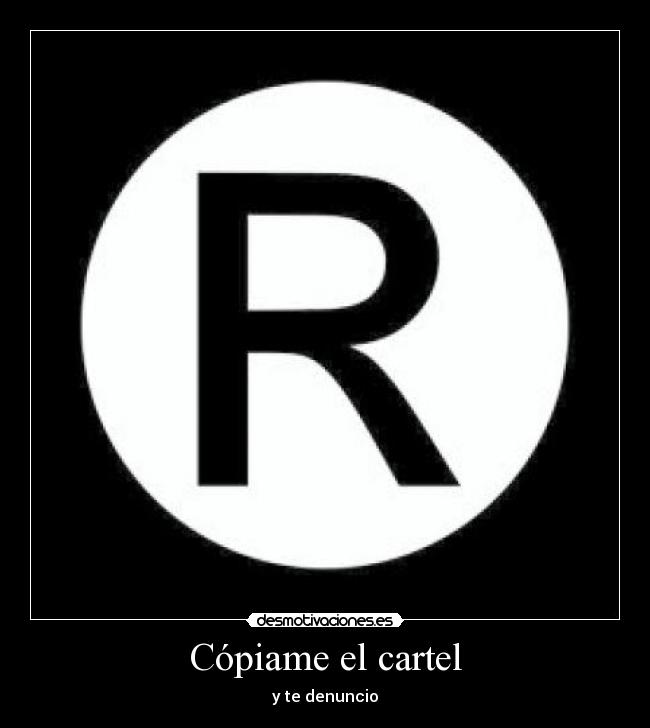 Cópiame el cartel - y te denuncio