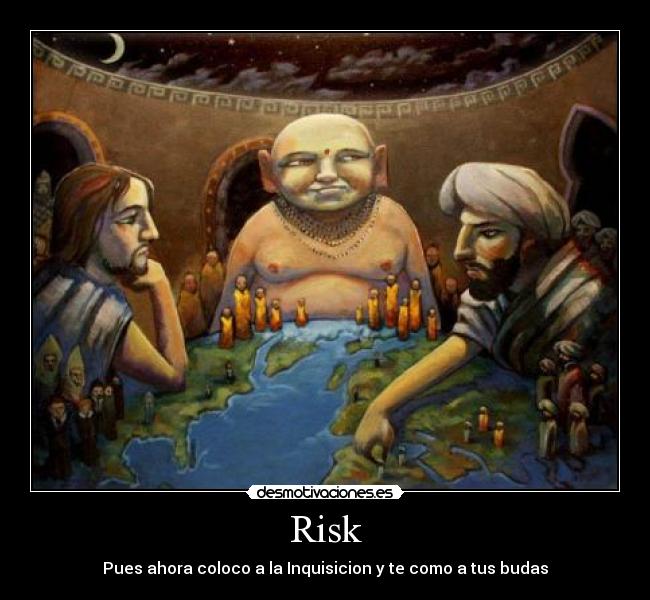Risk - Pues ahora coloco a la Inquisicion y te como a tus budas