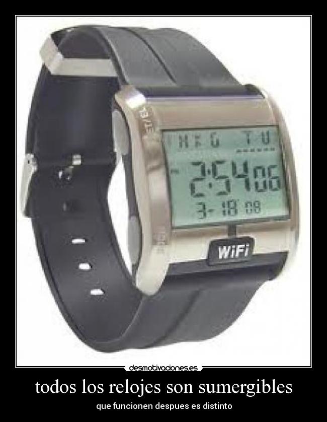 todos los relojes son sumergibles - que funcionen despues es distinto
