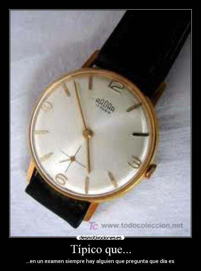 Típico que... - ...en un examen siempre hay alguien que pregunta que día es
