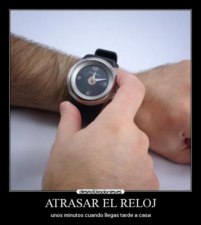 carteles atrasar reloj unos minutos cuando llegas tarde casa desmotivaciones
