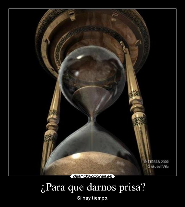 ¿Para que darnos prisa? - Si hay tiempo.
