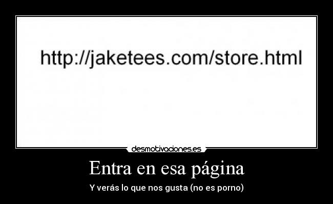 Entra en esa página - Y verás lo que nos gusta (no es porno)