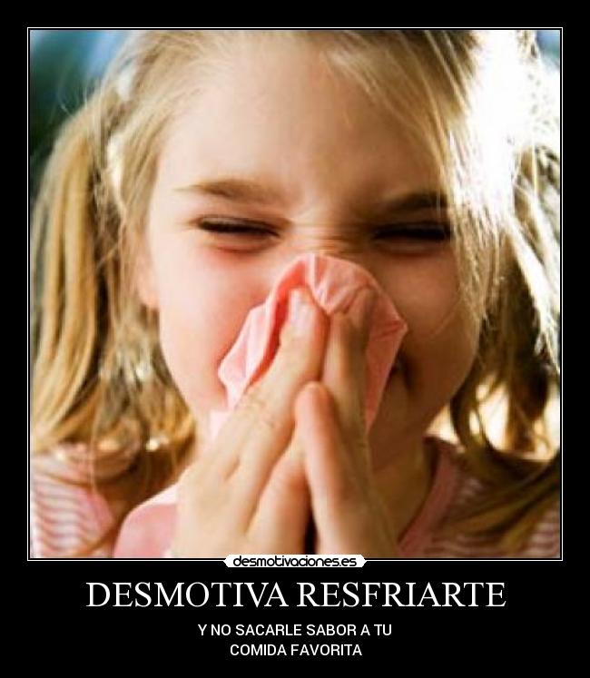 DESMOTIVA RESFRIARTE - Y NO SACARLE SABOR A TU
COMIDA FAVORITA