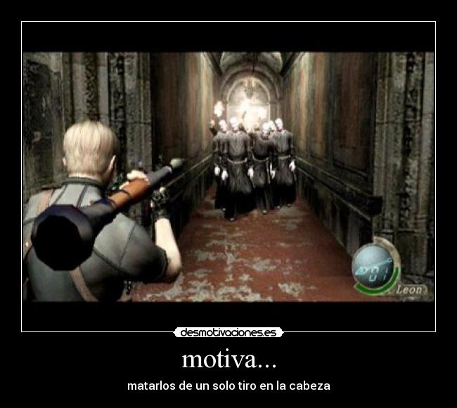 motiva... - matarlos de un solo tiro en la cabeza
