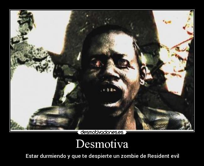 Desmotiva - Estar durmiendo y que te despierte un zombie de Resident evil