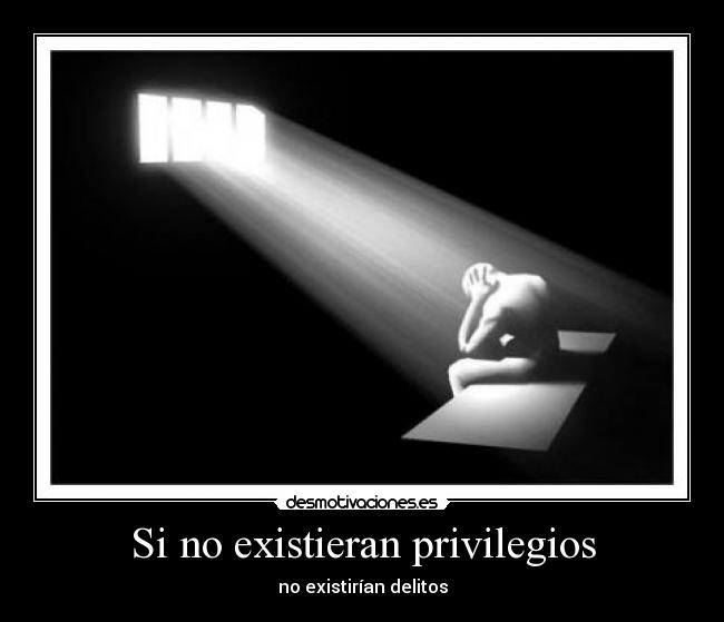 Si no existieran privilegios - no existirían delitos
