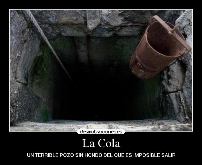La Cola - UN TERRIBLE POZO SIN HONDO DEL QUE ES IMPOSIBLE SALIR