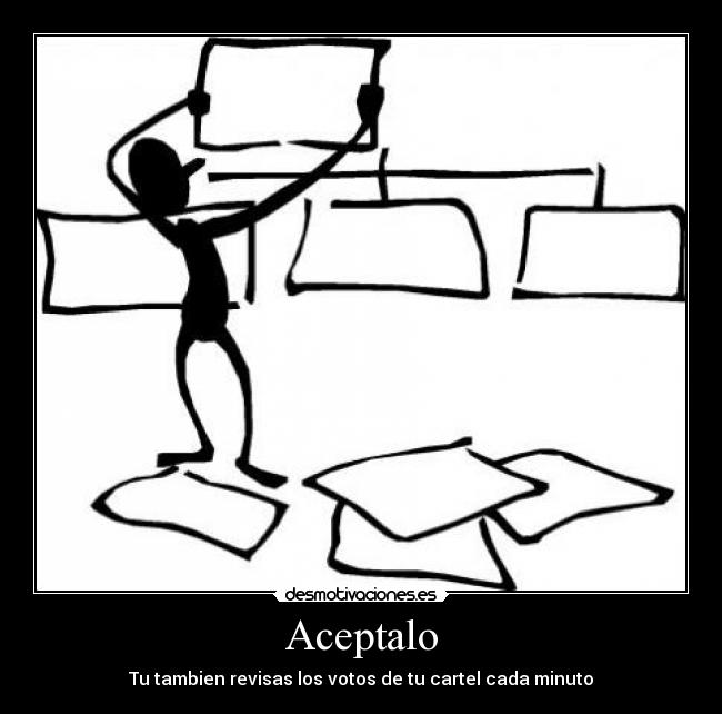 Aceptalo - Tu tambien revisas los votos de tu cartel cada minuto
