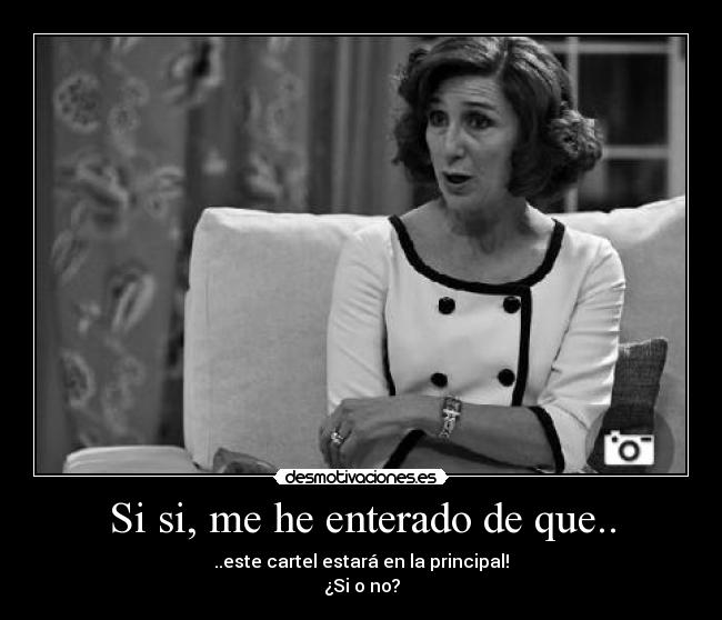 Si si, me he enterado de que.. -