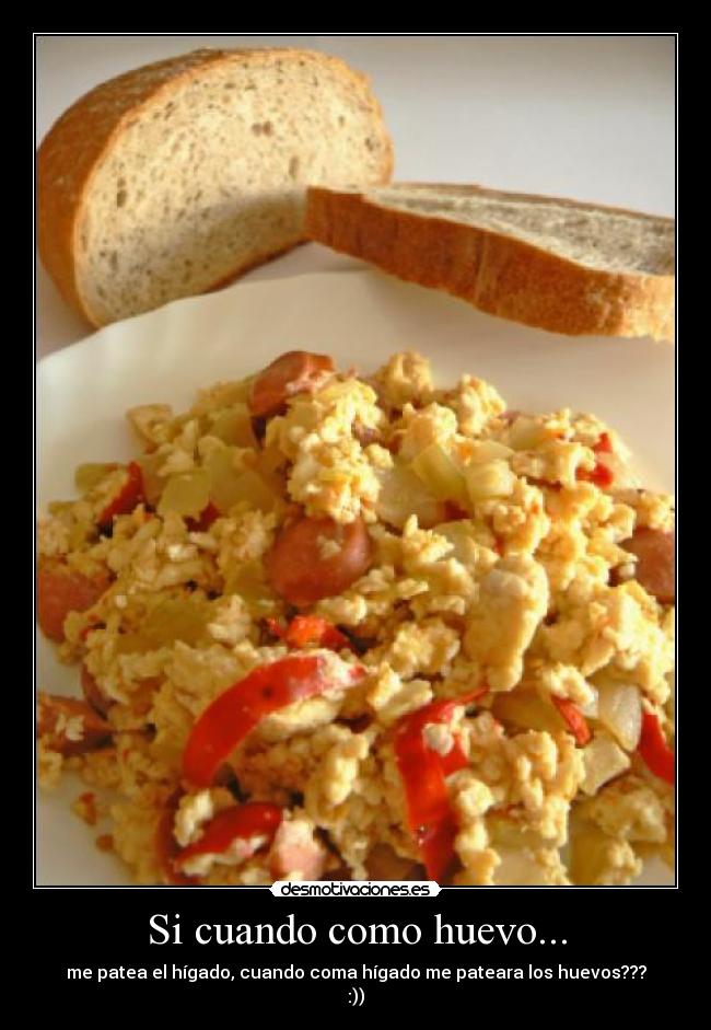 Si cuando como huevo... -