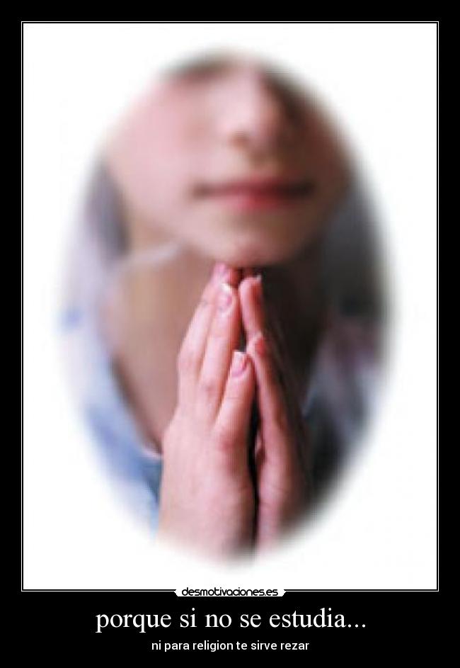 porque si no se estudia... -