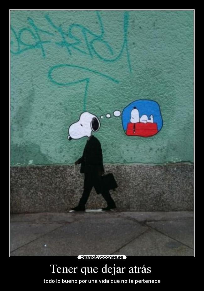 Tener que dejar atrás  - todo lo bueno por una vida que no te pertenece