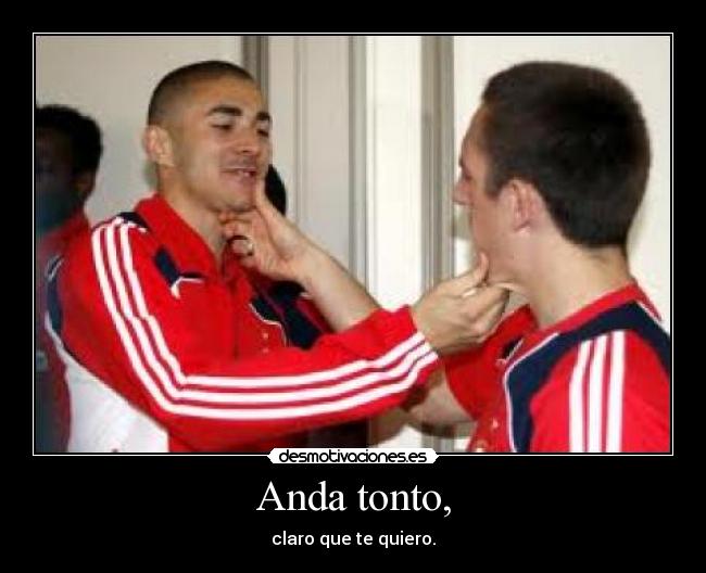 Anda tonto, -