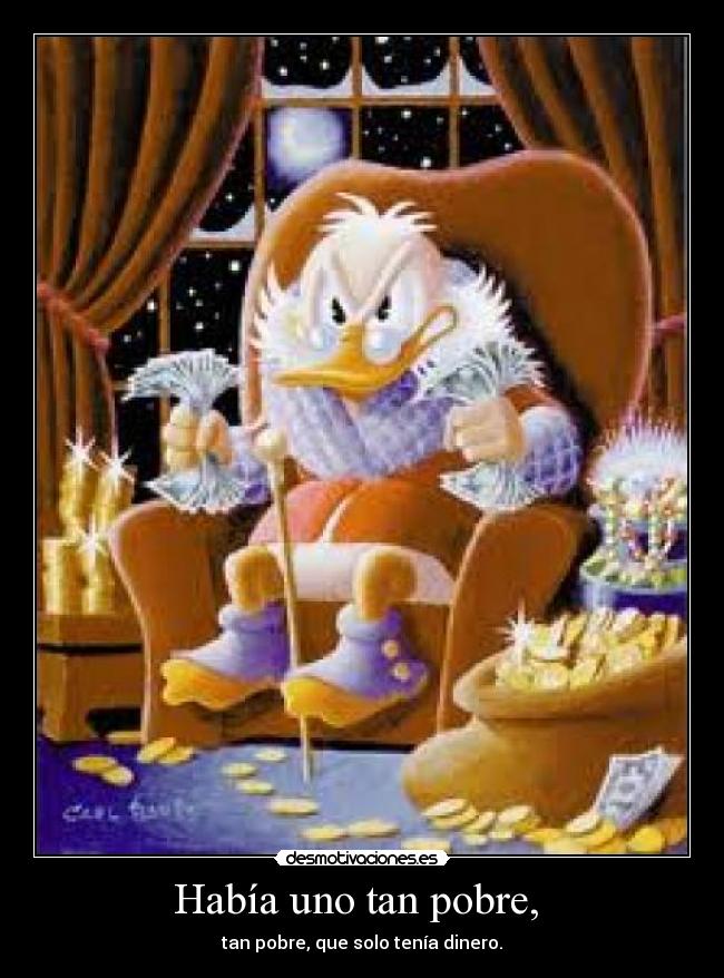 Había uno tan pobre, -