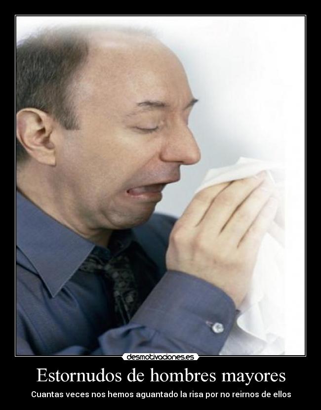 Estornudos de hombres mayores - Cuantas veces nos hemos aguantado la risa por no reirnos de ellos