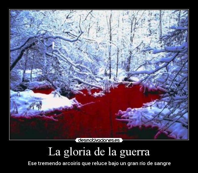 La gloria de la guerra - Ese tremendo arcoiris que reluce bajo un gran río de sangre