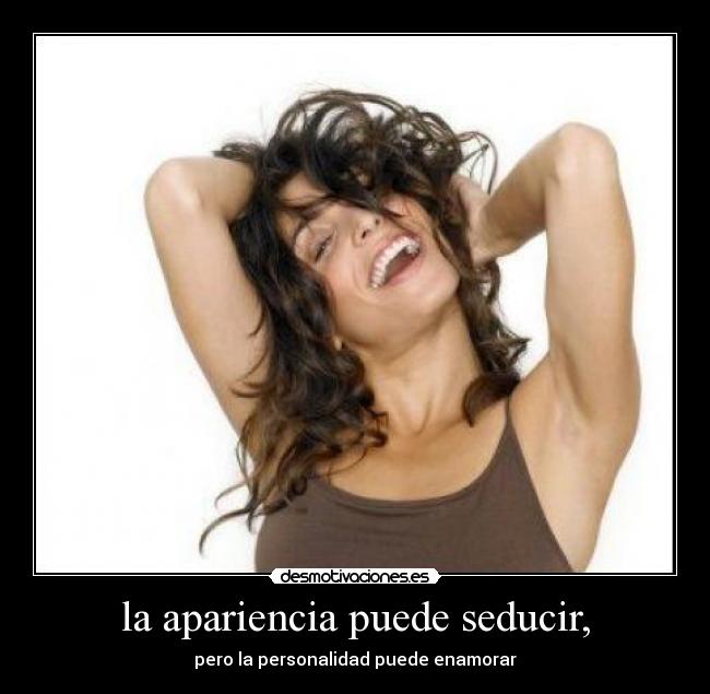 la apariencia puede seducir, - pero la personalidad puede enamorar