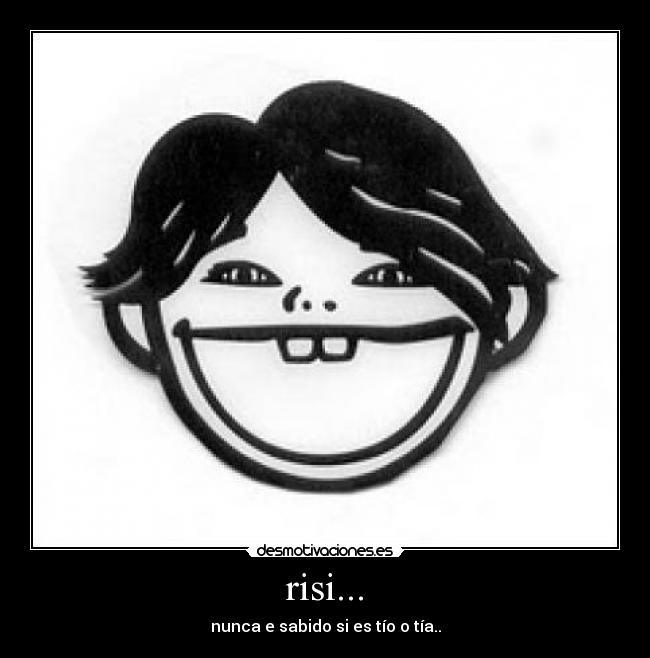 risi... - nunca e sabido si es tío o tía..