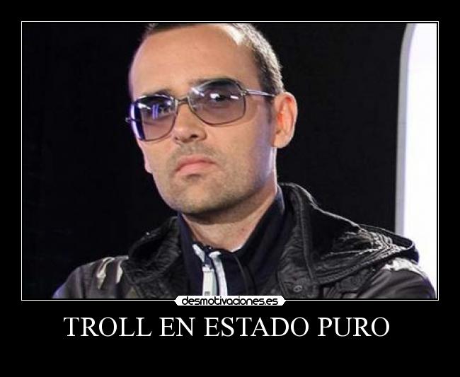 TROLL EN ESTADO PURO  - 