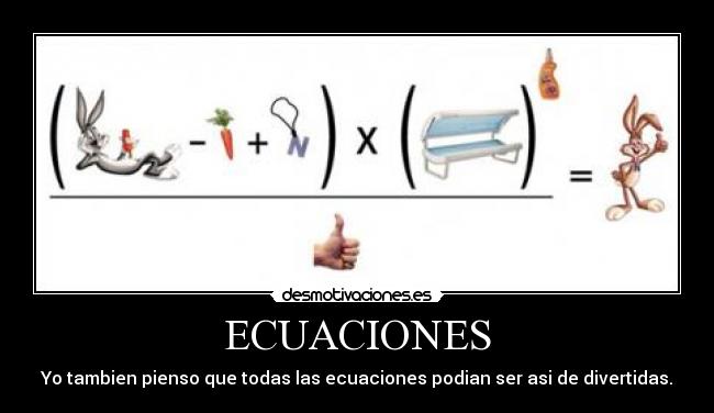 ECUACIONES - Yo tambien pienso que todas las ecuaciones podian ser asi de divertidas.
