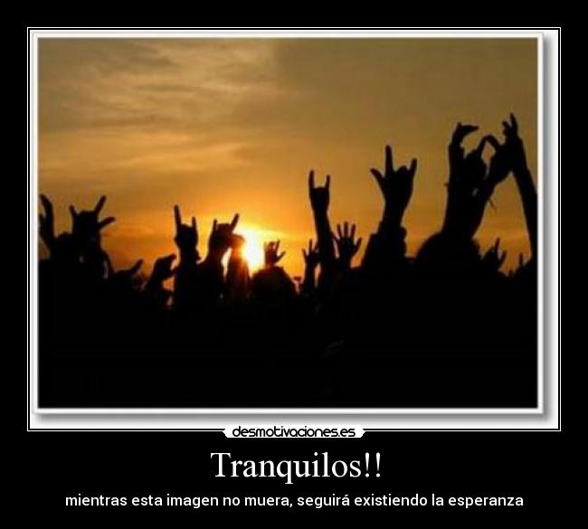 Tranquilos!! - mientras esta imagen no muera, seguirá existiendo la esperanza