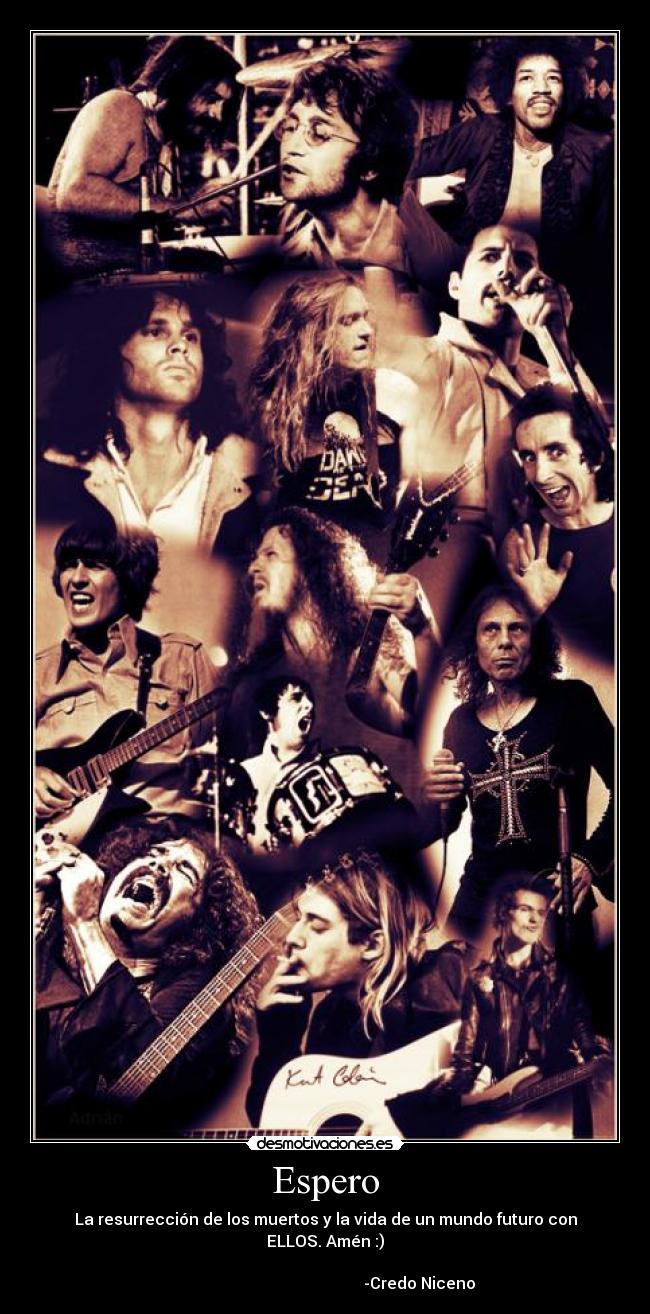 Espero - La resurrección de los muertos y la vida de un mundo futuro con ELLOS. Amén :)
-Credo Niceno