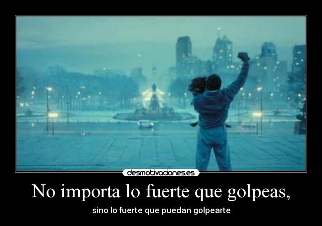 No importa lo fuerte que golpeas, - sino lo fuerte que puedan golpearte