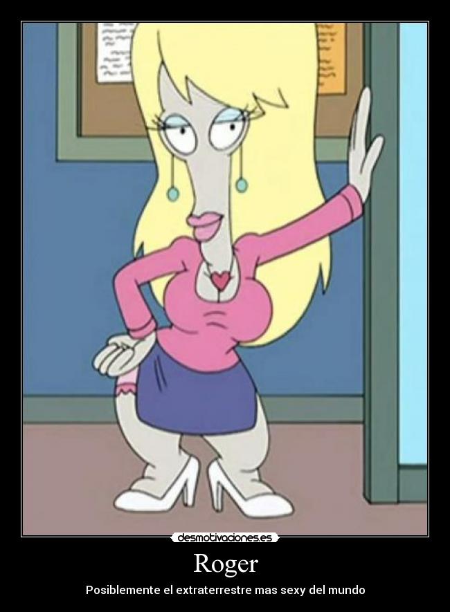 Roger - Posiblemente el extraterrestre mas sexy del mundo