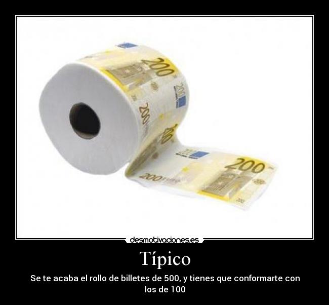 Típico - Se te acaba el rollo de billetes de 500, y tienes que conformarte con los de 100