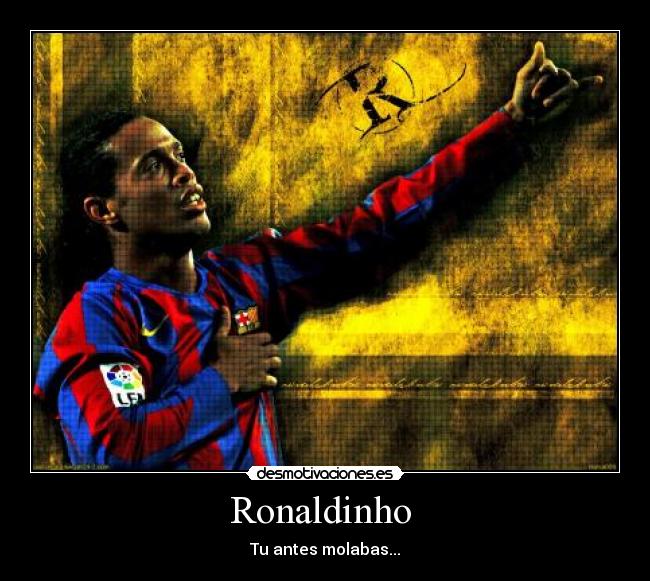 Ronaldinho  - Tu antes molabas...