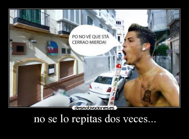 no se lo repitas dos veces... -