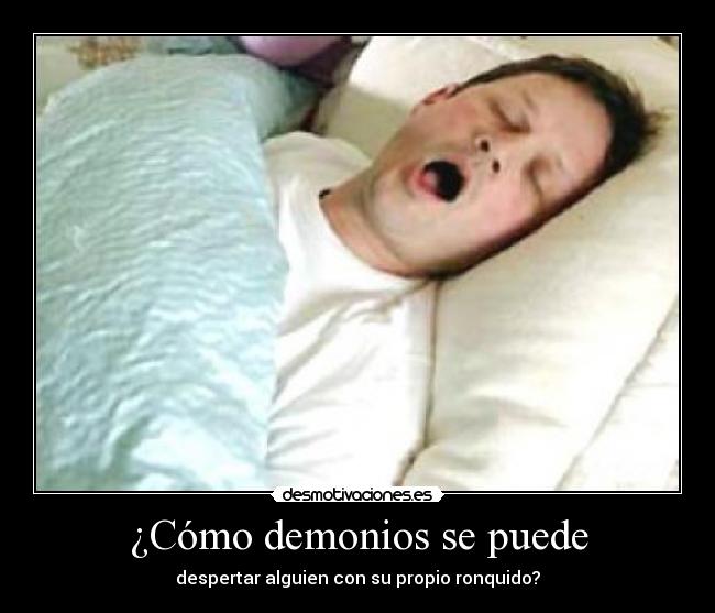 ¿Cómo demonios se puede - despertar alguien con su propio ronquido?