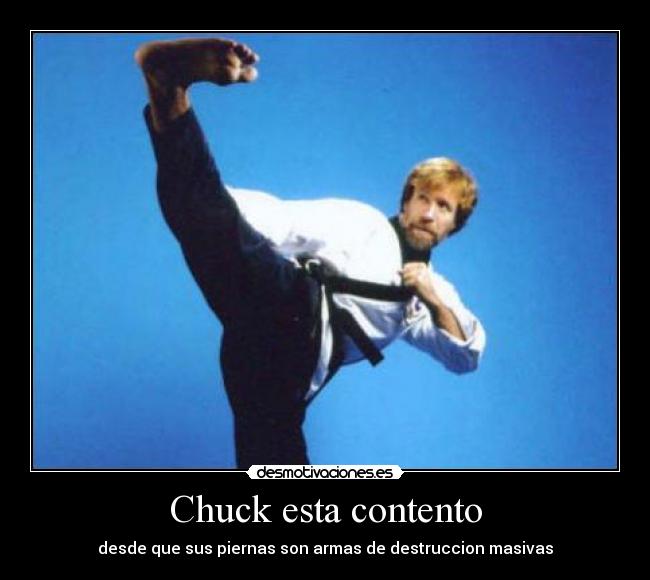 Chuck esta contento - desde que sus piernas son armas de destruccion masivas