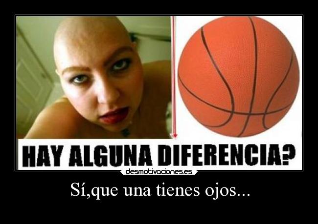 Sí,que una tienes ojos... - 