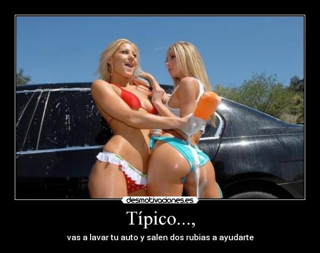 Típico..., - vas a lavar tu auto y salen dos rubias a ayudarte