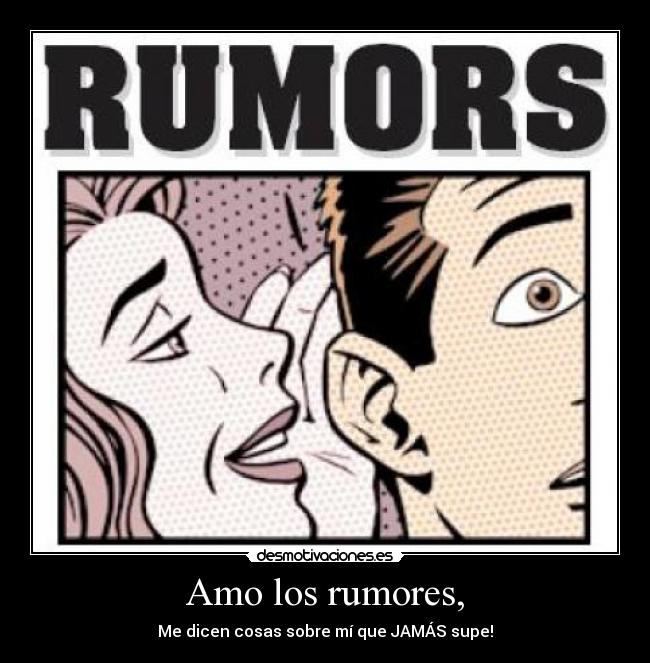 Amo los rumores, - 