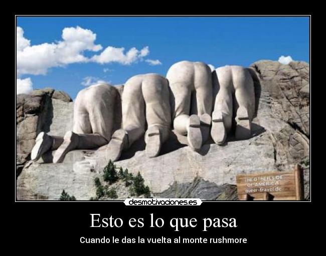 Esto es lo que pasa - Cuando le das la vuelta al monte rushmore