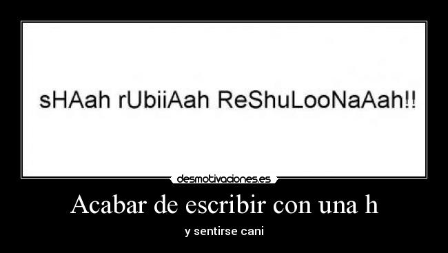 Acabar de escribir con una h -
