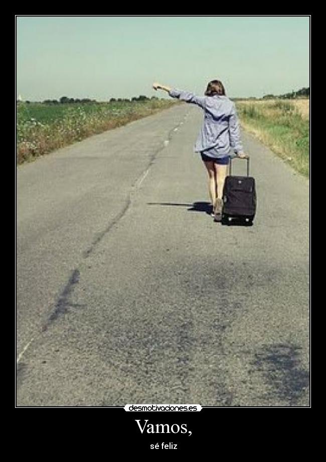 Vamos, - sé feliz